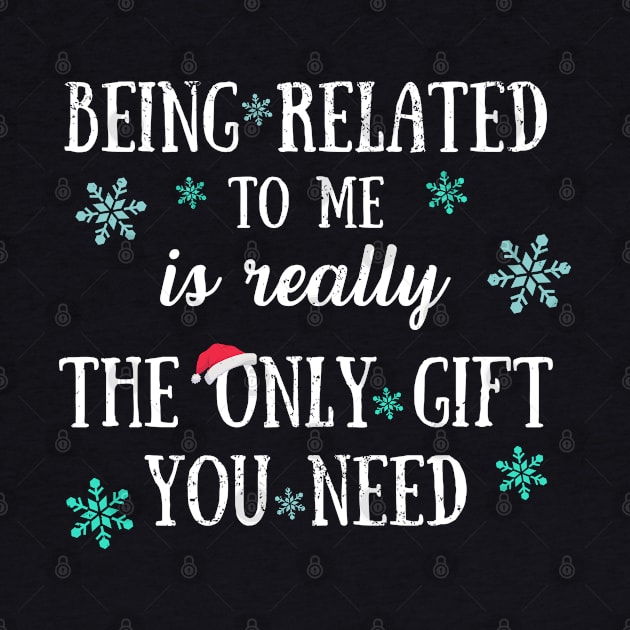 Being Related To Me Is Really The Only Gift You Need - Funny Christmas Pun by Zen Cosmos Official